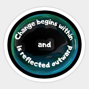 Change Begins Within and Is Reflected Outward Sticker
